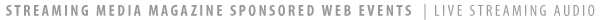 STREAMING MEDIA MAGAZINE SPONSORED WEB EVENTS  | LIVE STREAMING AUDIO
